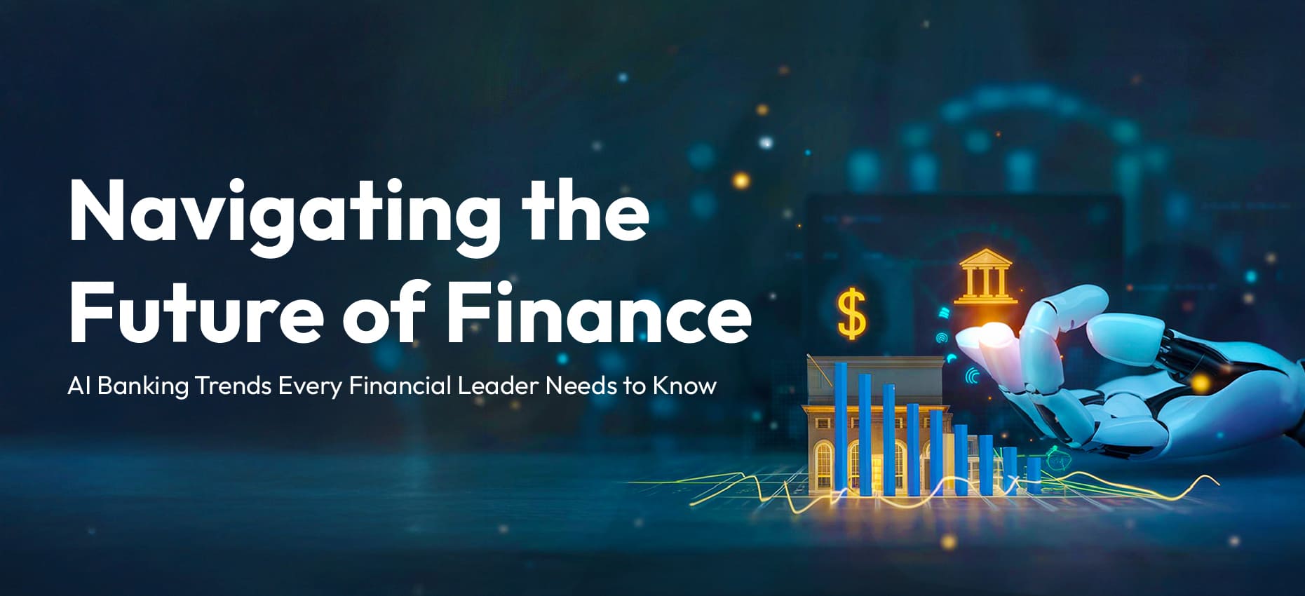 Navigating the Future of Finance: AI Banking Trends Every Financial Leader Needs to Know